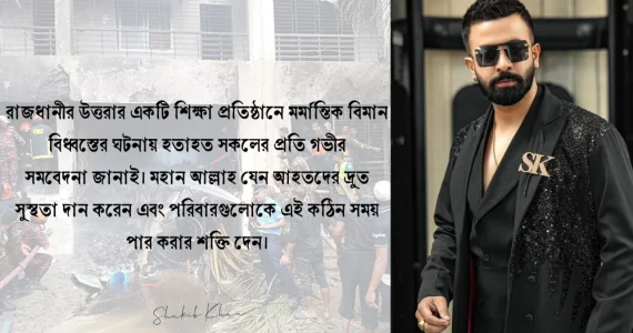 আল্লাহ যেন আহতদের দ্রুত সুস্থতা দান করেন : বিমান বিধ্বস্তের ঘটনায় শাকিব খান
